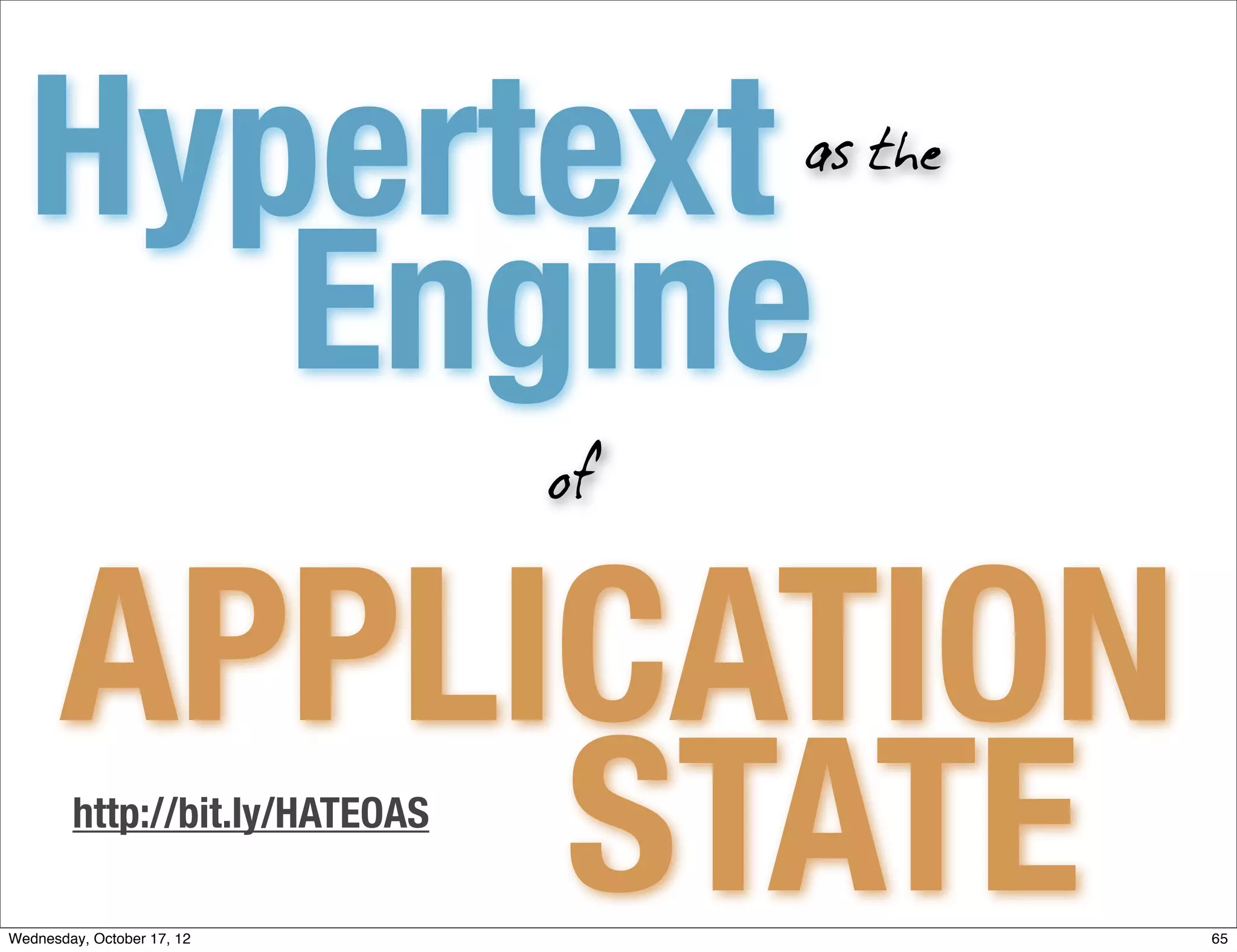 Hypertext                          as the


     Engine
                                of



       APPLICATION
            STATE
        http://bit.ly/HATEOAS

Wednesday, October 17, 12                     65
 