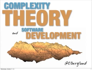 COMPLEXITY
   THEORY                   SOFTWARE
                             DEVELOPMENT
                     and




                                       @tlberglund
Wednesday, October 17, 12                            1
 