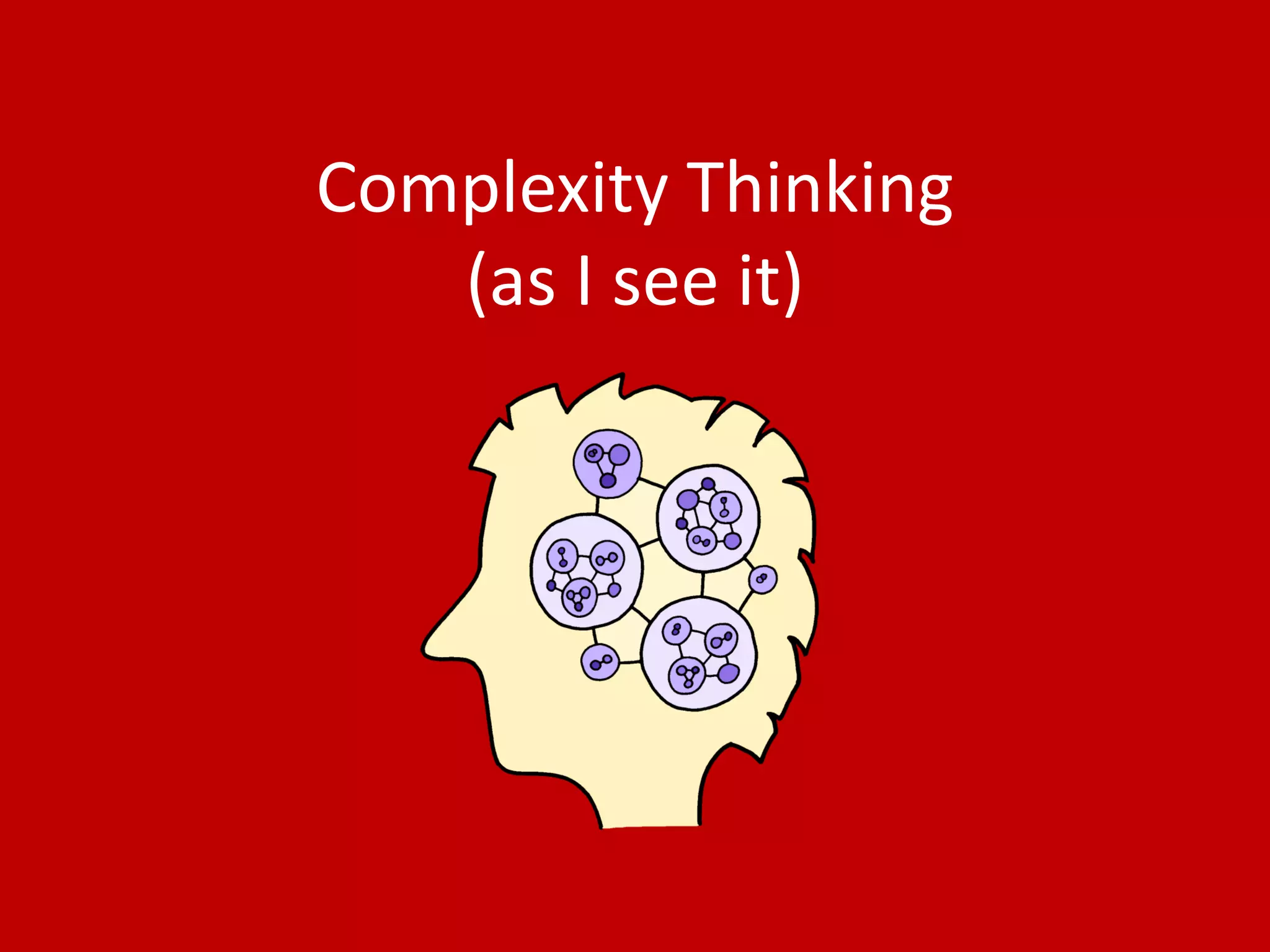 Complexity Thinking
(as I see it)
 