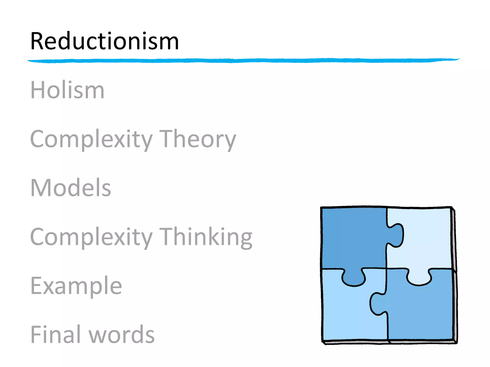 Reductionism
Holism
Complexity Theory
Models
Complexity Thinking
Example
Final words
 