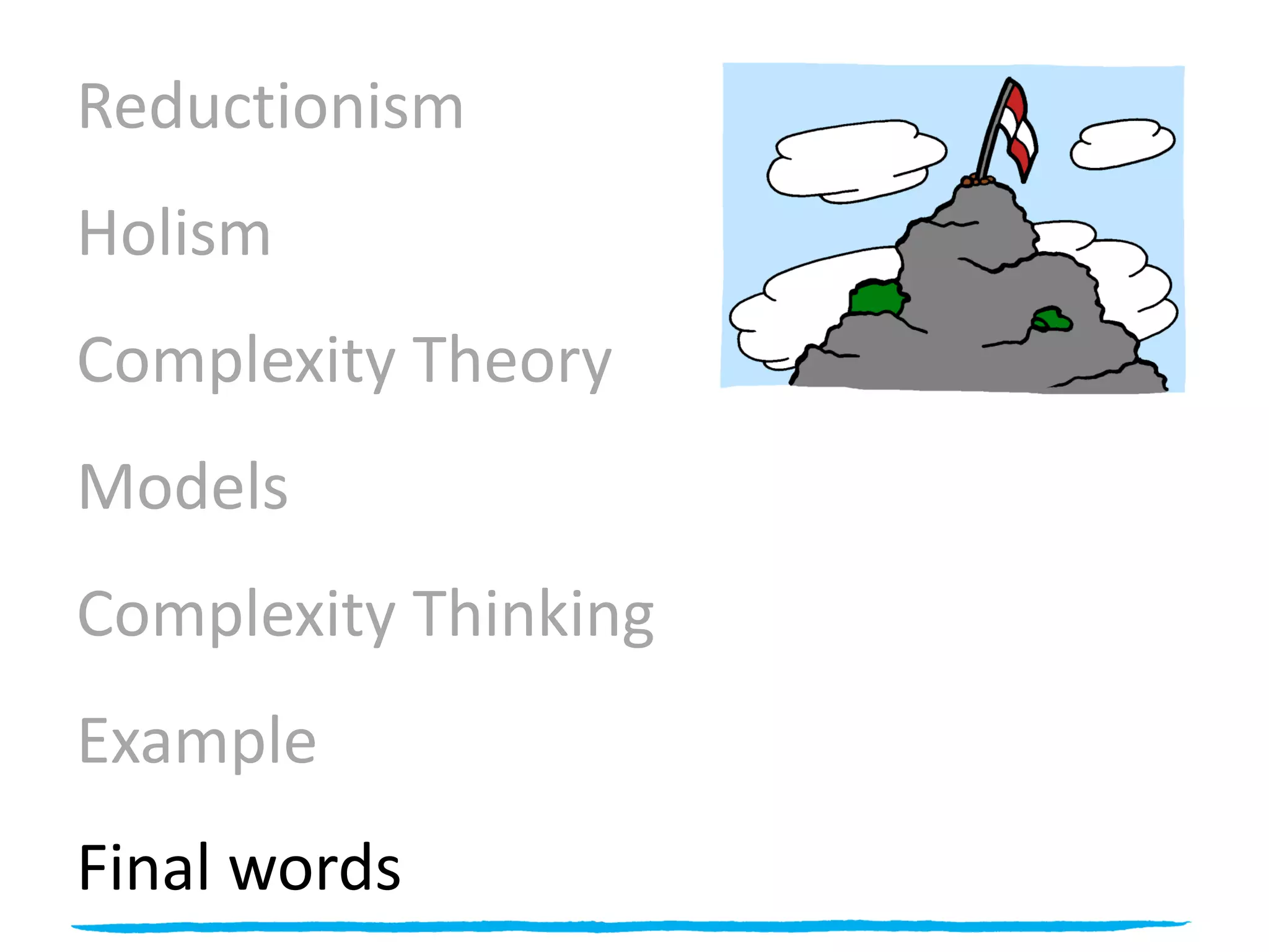 Reductionism
Holism
Complexity Theory
Models
Complexity Thinking
Example
Final words
 