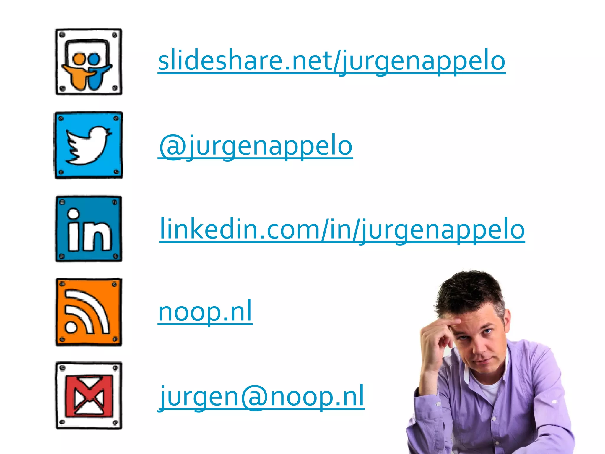 @jurgenappelo
slideshare.net/jurgenappelo
noop.nl
linkedin.com/in/jurgenappelo
jurgen@noop.nl
 