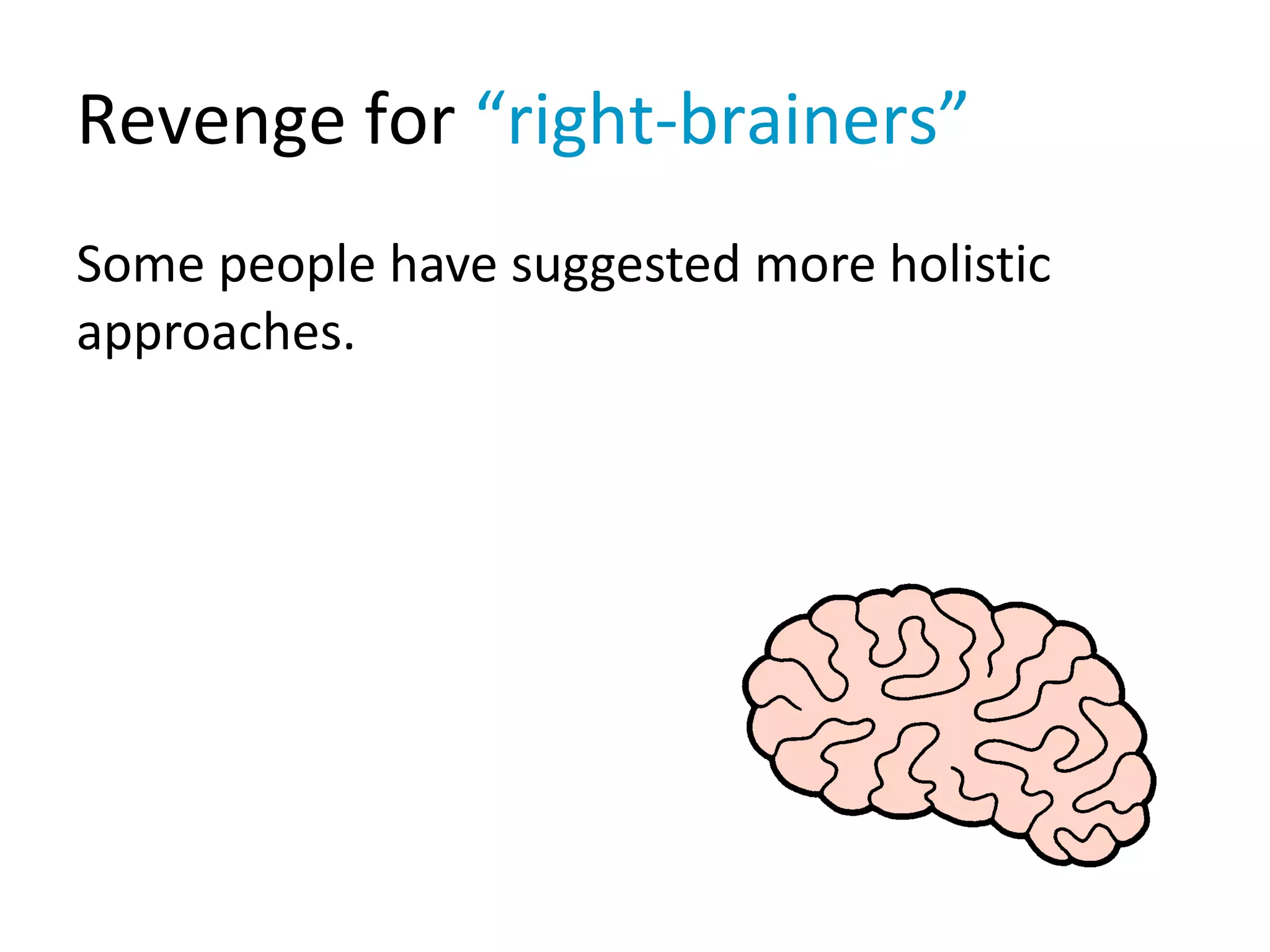 Revenge for “right-brainers”
Some people have suggested more holistic
approaches.
 