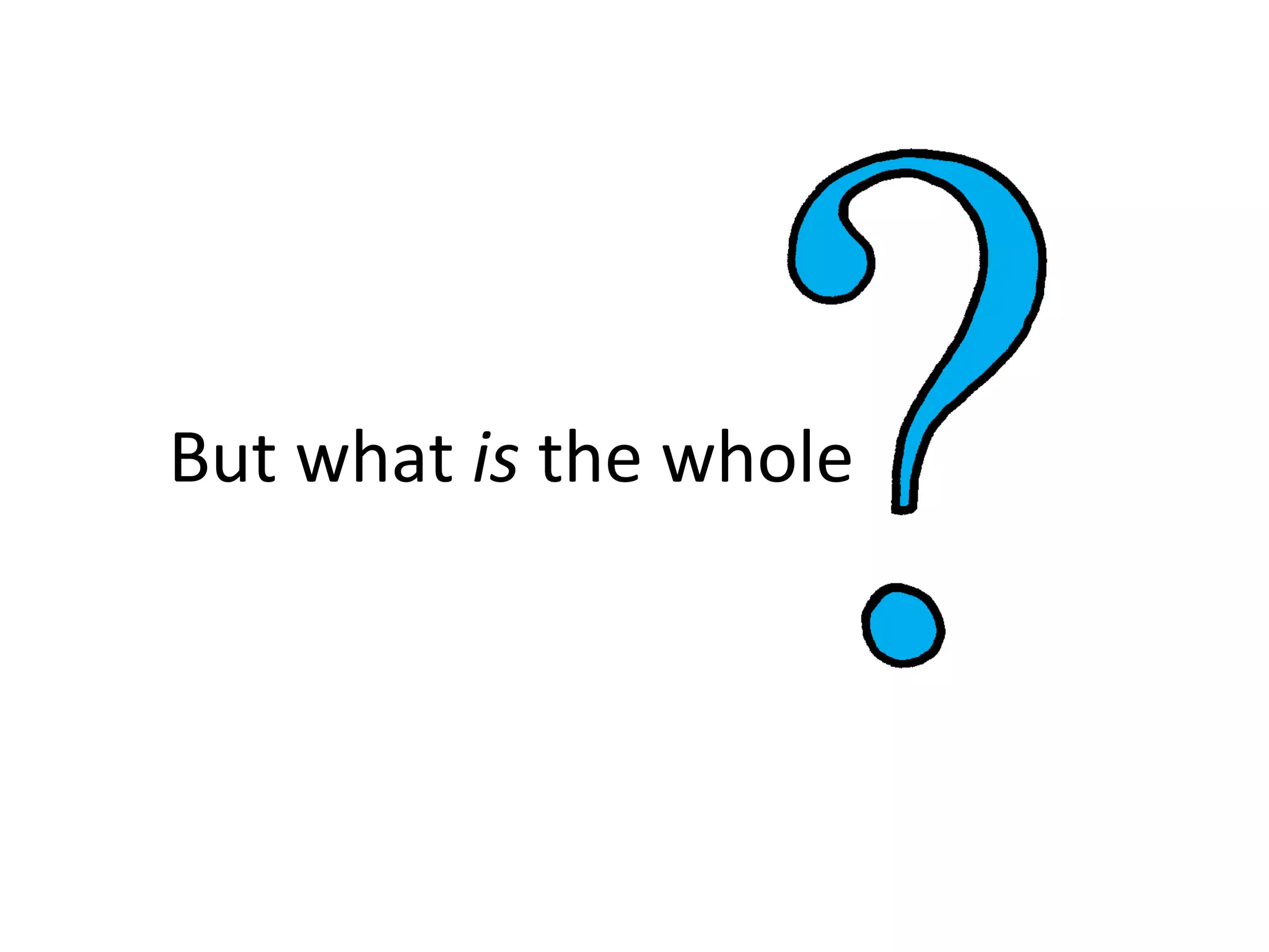 But what is the whole
 