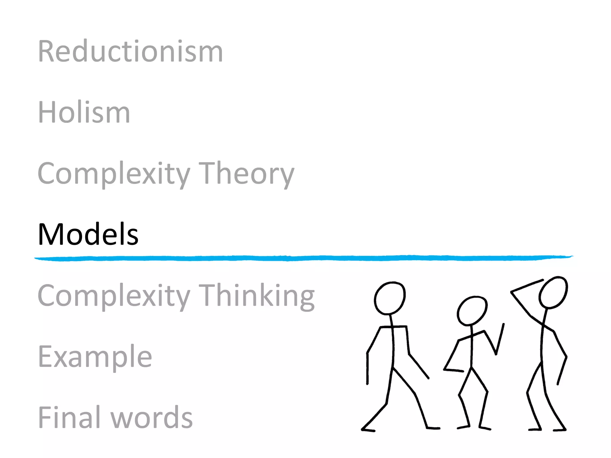 Reductionism
Holism
Complexity Theory
Models
Complexity Thinking
Example
Final words
 