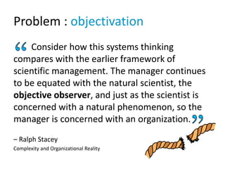 Problem : objectivation
Consider how this systems thinking
compares with the earlier framework of
scientific management. T...