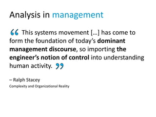 Analysis in management
This systems movement […] has come to
form the foundation of today’s dominant
management discourse,...