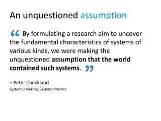 An unquestioned assumption
By formulating a research aim to uncover
the fundamental characteristics of systems of
various ...
