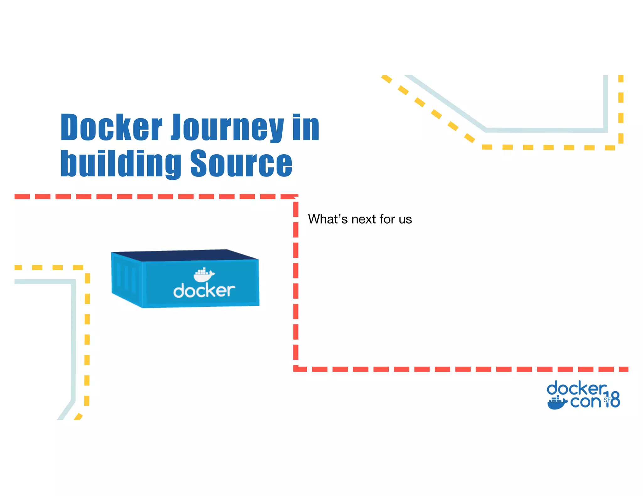 Docker Journey in
building Source
What’s next for us
 