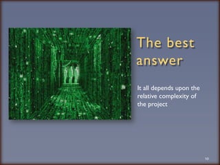 The best answerIt all depends upon the relative complexity of the project10
