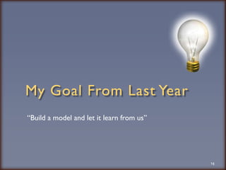 My Goal From Last Year“Build a model and let it learn from us”14