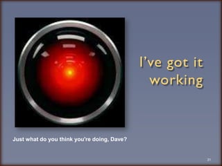 I’ve got it working21Just what do you think you're doing, Dave? 