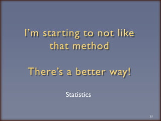 I’m starting to not like that methodThere’s a better way!32Statistics