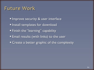 Future WorkImprove security & user interfaceInstall templates for downloadFinish the “learning” capabilityEmail results (with links) to the userCreate a better graphic of the complexity62