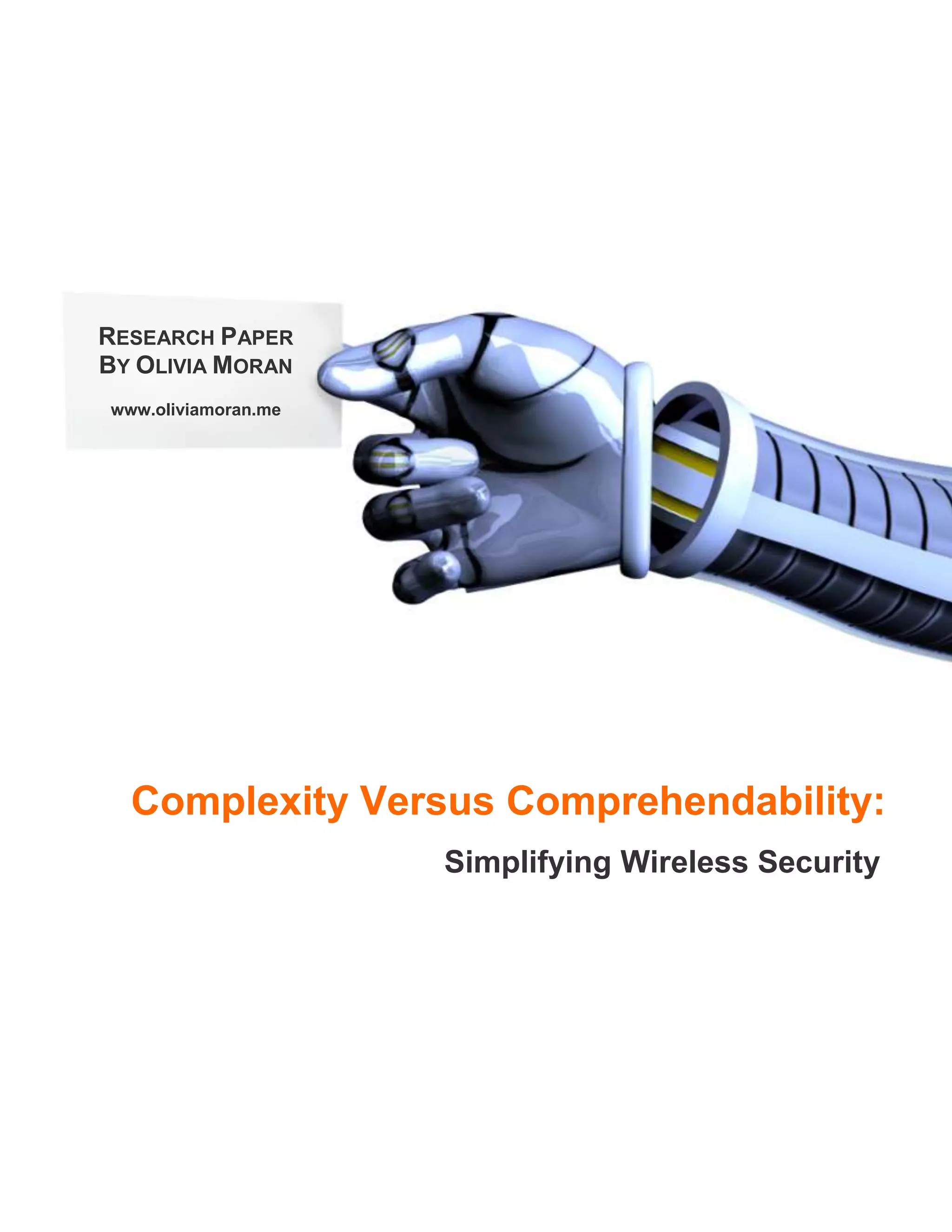 RESEARCH PAPER
BY OLIVIA MORAN
www.oliviamoran.me




  Complexity Versus Comprehendability:
                     Simplifying Wireless Security
 