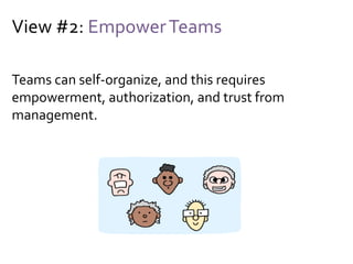 View #3: Align Constraints
Self-organization can lead to anything, and it’s
therefore necessary to protect people and shared
resources, and to give people a clear purpose and
defined goals.
 