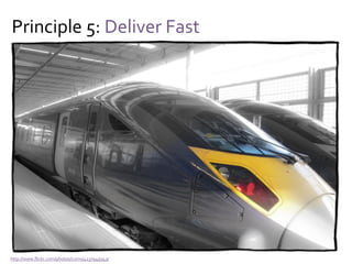 Principle 5: Deliver Fast
Yes, but…
This assumes adaptation as a survival strategy
Humans are successful thanks to consciousness
Also called an “anticipation device” (Daniel Dennett)
Anticipation can (sometimes) outsmart adaptation
And thus:
Think (briefly), then deliver fast
 