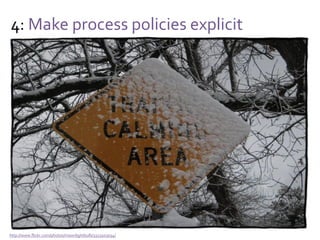4: Make process policies explicit
Yes, but…
Genetic algorithms: a variety of conflicting rules
Learning made possible through “credit assignment”
And thus:
Experiment with rules
 