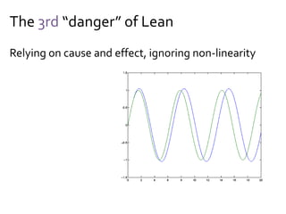The 4th “danger” of Lean
Relying on existing structures, customer-demand
Ignoring value networks, multiple stakeholders
http://www.edge.org/3rd_culture/taleb08/taleb08_index.html
A
D
C
E
B
 