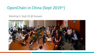 Meeting 1: Sept 25 @ Huawei
OpenChain in China (Sept 2019~)
 