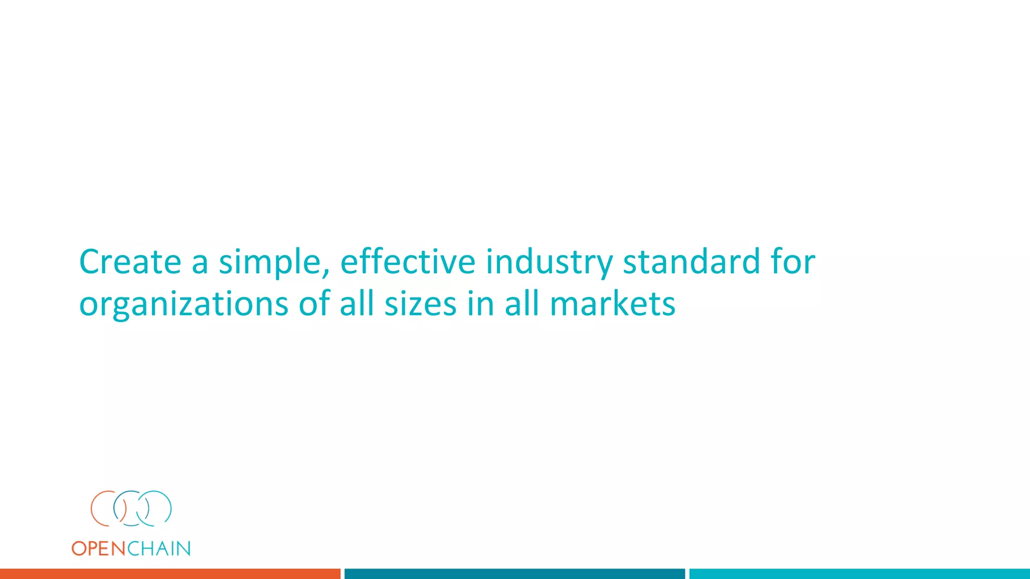 Create a simple, effective industry standard for
organizations of all sizes in all markets
 
