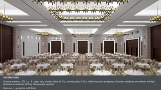 THE GREAT HALL
Συνολικής εκτάσεως 1.372 τ. μ. , 8.1 μέτρα ύψος, συνολικό πλάτος 33.10 μ., συνολικό μήκος 41.20 μ., διάθεση δωματίων μετάφρασης, δυνατότητα πρόσβασης στην αίθουσα από βαρύ
                                                                                                                                                                          11
εξοπλισμό και αυτοκίνητα, Wi-Fi με Internet υψηλής ταχύτητας.                                                                                                             11
                                                                                                                                                                               11
Κάντε κλικ εδώ για να δείτε το 3D βίντεο
 