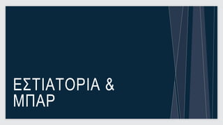 ΕΣΤΙΑΤΟΡΙΑ &
ΜΠΑΡ
               22
 