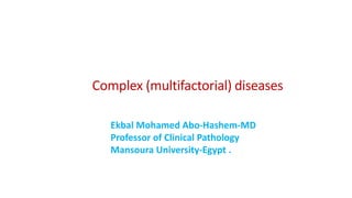 Complex (multifactorial) diseases
Ekbal Mohamed Abo-Hashem-MD
Professor of Clinical Pathology
Mansoura University-Egypt .
 