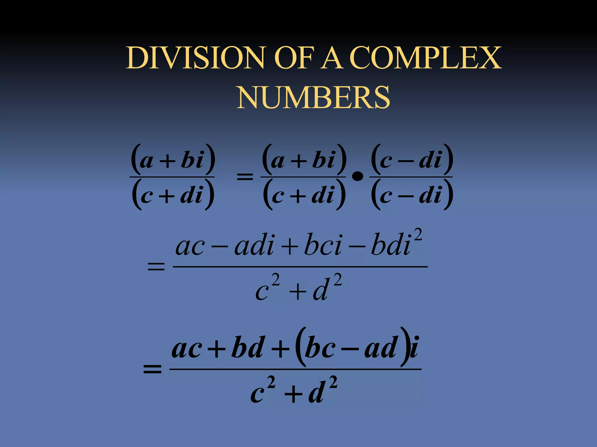 DIVISION OFACOMPLEX
NUMBERS
 
 dic
bia

  
 
 
 dic
dic
dic
bia






22
2
dc
bdibciadiac



 
22
dc
iadbcbdac



 