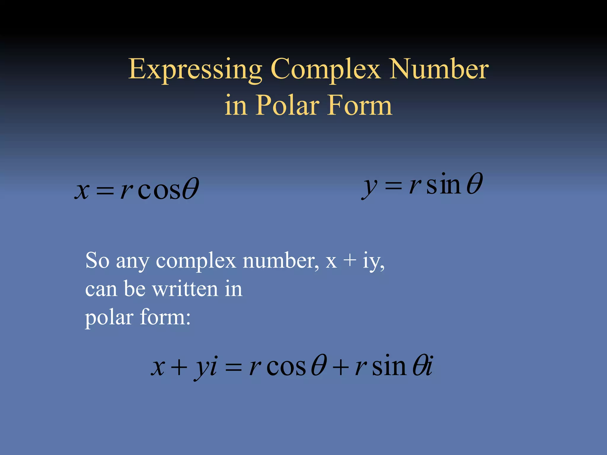 So any complex number, x + iy,
can be written in
polar form:
Expressing Complex Number
in Polar Form
sinry cosrx 
irryix  sincos 
 