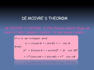DE MOIVRE'S THEORoM
DE MOIVRE'S THEORM is the theorm which show us
how to take complex number to any power easily.
 