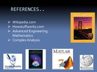 REFERENCES..
 Wikipedia.com
 Howstuffworks.com
 Advanced Engineering
Mathematics
 Complex Analysis
 