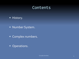  History.
 Number System.
 Complex numbers.
 Operations.
5(Complex Number)
Contents
 