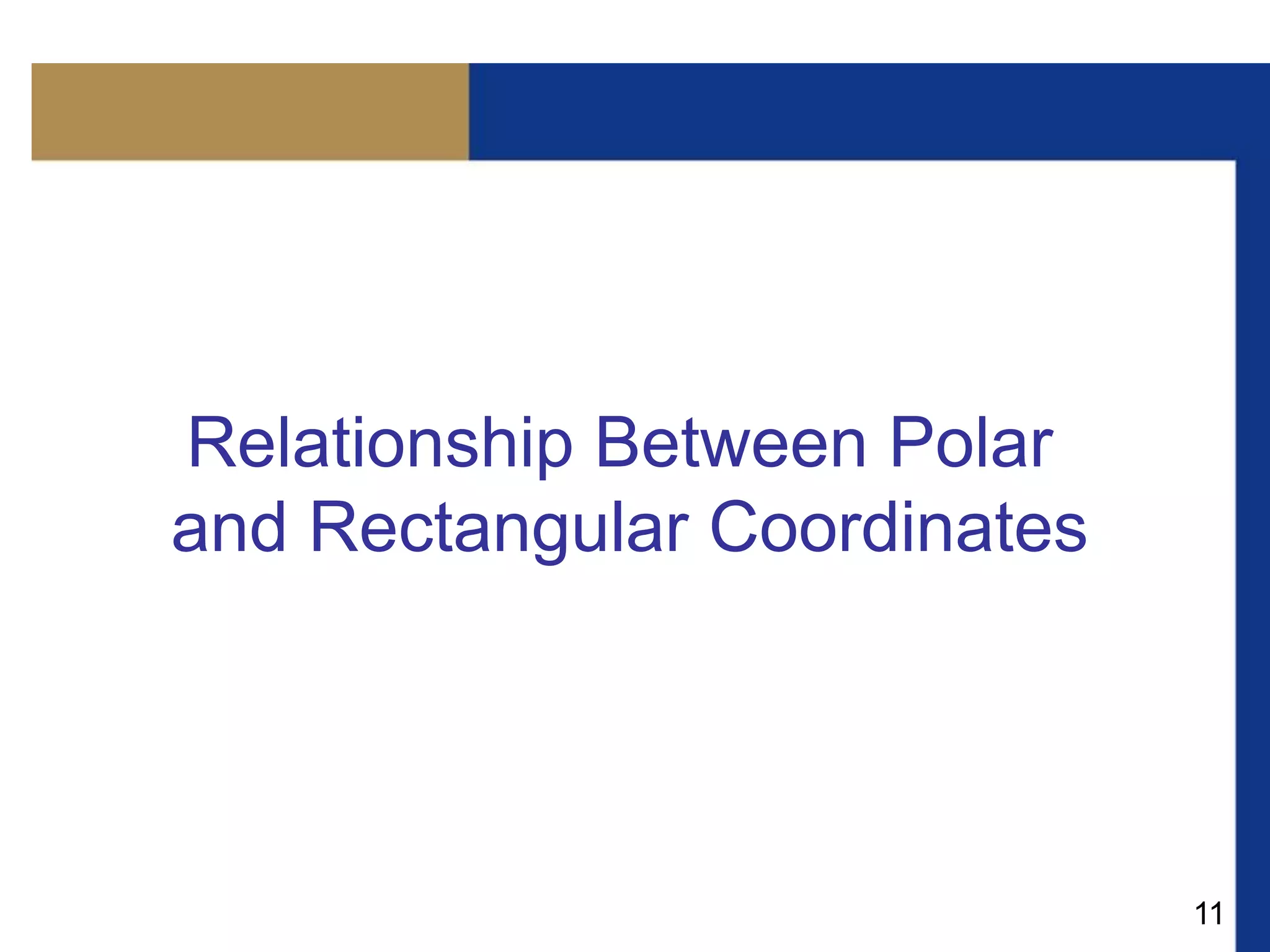 11
Relationship Between Polar
and Rectangular Coordinates
 
