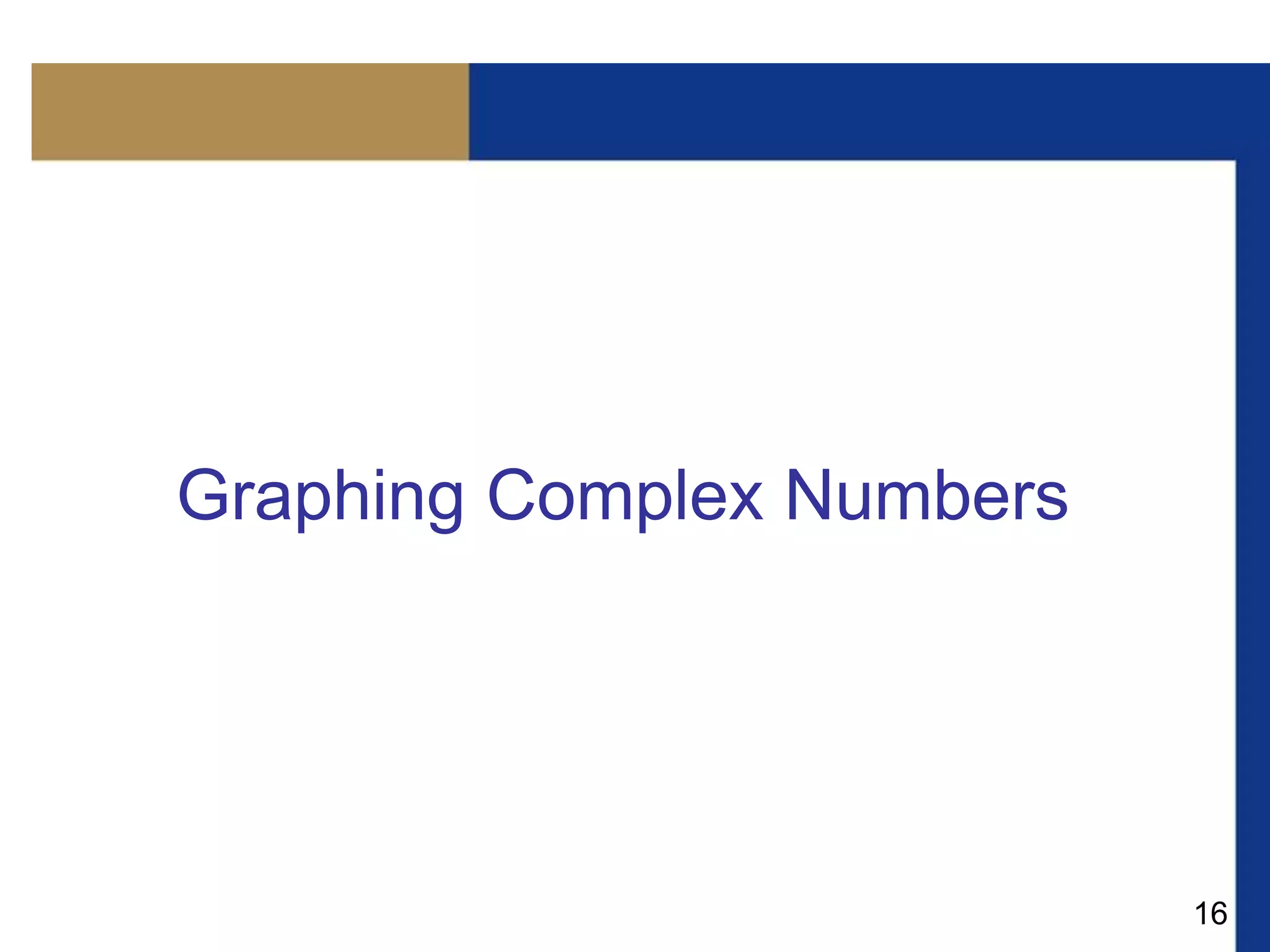 16
Graphing Complex Numbers
 