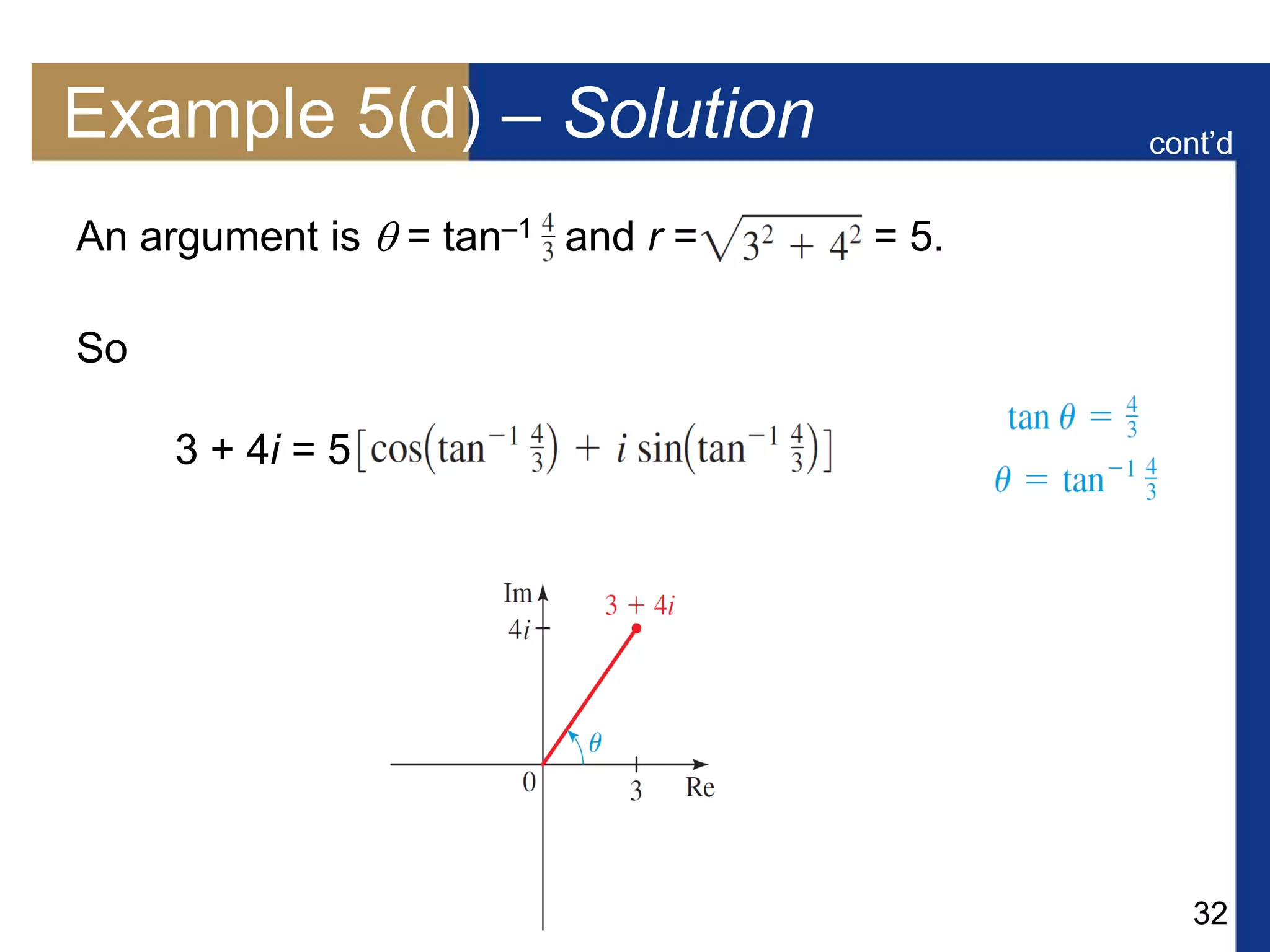 32
Example 5(d) – Solution
An argument is  = tan–1 and r = = 5.
So
3 + 4i = 5
cont’d
 