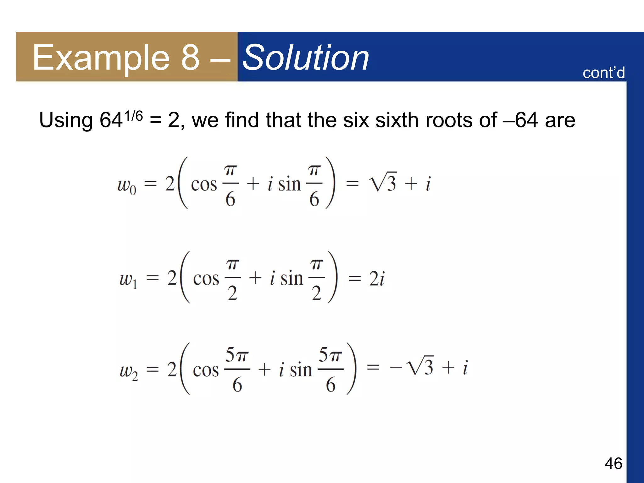 46
Example 8 – Solution
Using 641/6 = 2, we find that the six sixth roots of –64 are
cont’d
 