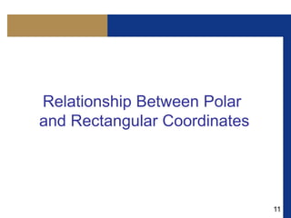 11
Relationship Between Polar
and Rectangular Coordinates
 