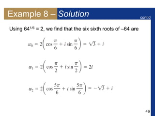 46
Example 8 – Solution
Using 641/6 = 2, we find that the six sixth roots of –64 are
cont’d
 