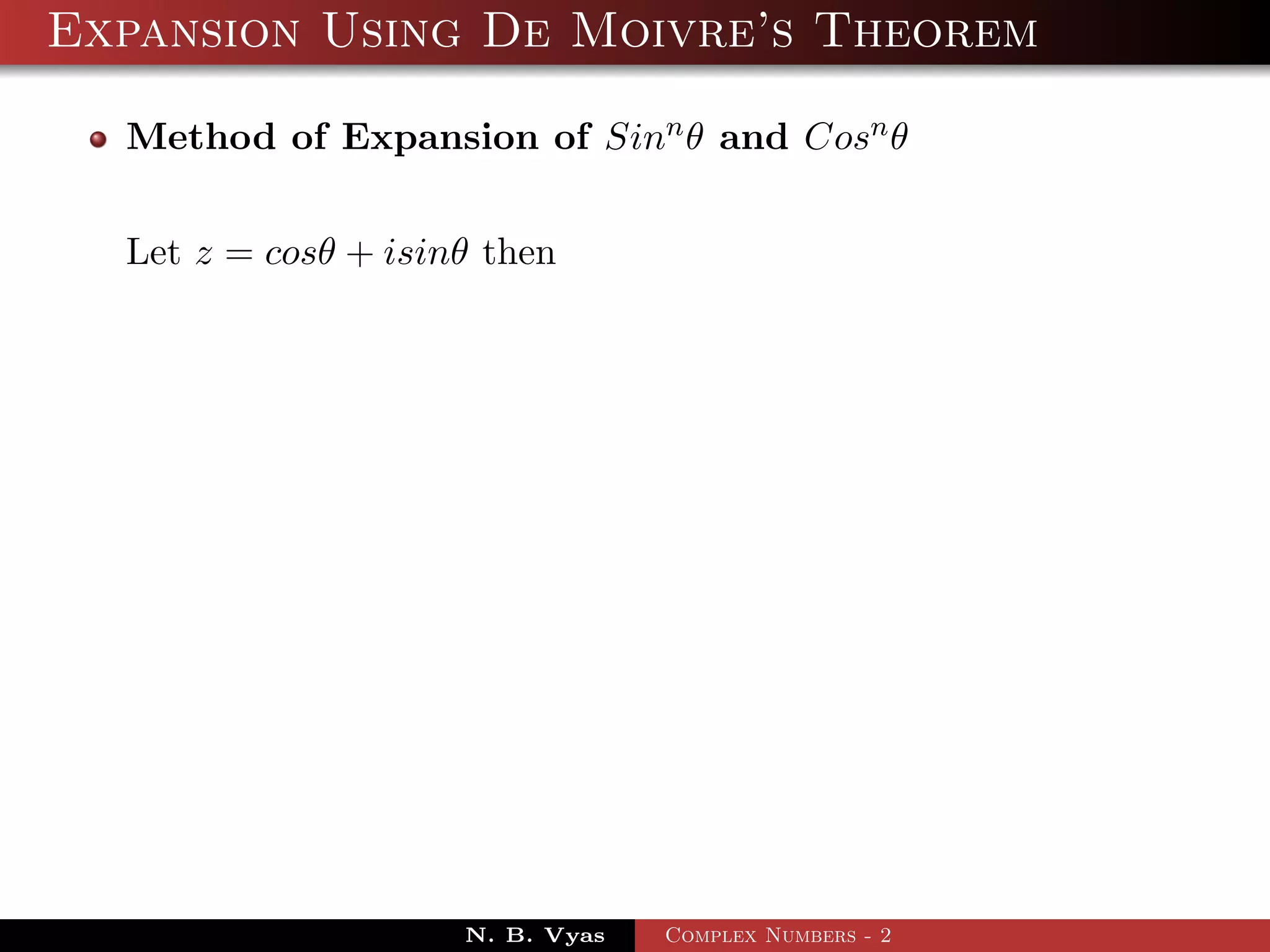 Expansion Using De Moivre’s Theorem

  Method of Expansion of Sinn θ and Cosn θ


  Let z = cosθ + isinθ then




                     N. B. Vyas   Complex Numbers - 2
 