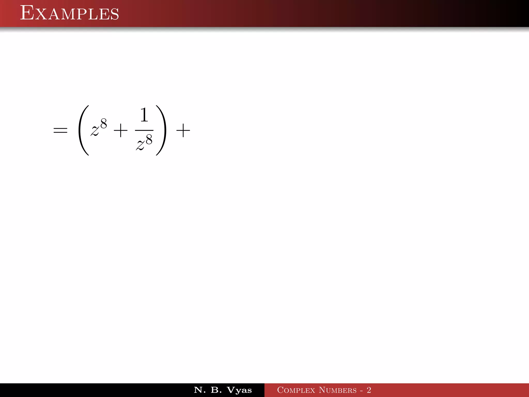 Examples



             1
  =   z8 +        +
             z8




                      N. B. Vyas   Complex Numbers - 2
 