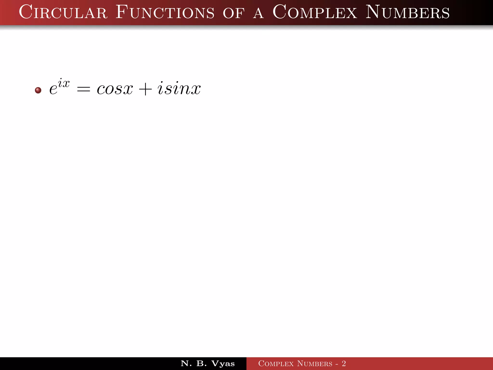 Circular Functions of a Complex Numbers


  eix = cosx + isinx




                 N. B. Vyas   Complex Numbers - 2
 
