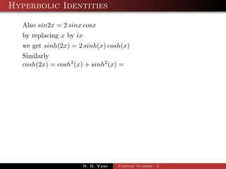 Hyperbolic Identities

  Also sin2x = 2 sinx cosx
  by replacing x by ix
  we get sinh(2x) = 2 sinh(x) cosh(x)
  Similarly
  cosh(2x) = cosh2 (x) + sinh2 (x) =




                      N. B. Vyas   Complex Numbers - 2
 