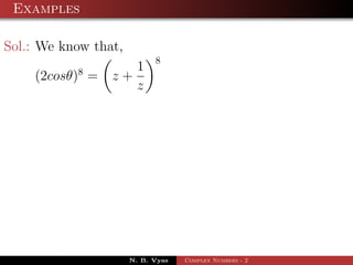 Examples

Sol.: We know that,
                            8
           8        1
    (2cosθ) =    z+
                    z




                      N. B. Vyas   Complex Numbers - 2
 