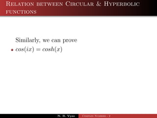 Relation between Circular & Hyperbolic
functions



  Similarly, we can prove
  cos(ix) = cosh(x)




                 N. B. Vyas   Complex Numbers - 2
 