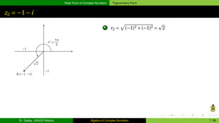 Polar Form of Complex Numbers Trigonometry Form
z2 = −1−i
1 r2 =
p
(−1)2 +(−1)2 =
p
2
Dr. Gabby (KNUST-Maths) Algebra of Complex Numbers 7 / 36
 