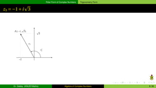 Polar Form of Complex Numbers Trigonometry Form
z3 = −1+i
p
3
Dr. Gabby (KNUST-Maths) Algebra of Complex Numbers 8 / 36
 