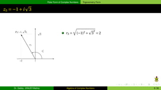 Polar Form of Complex Numbers Trigonometry Form
z3 = −1+i
p
3
r3 =
q
(−1)2 +
p
3
2
= 2
Dr. Gabby (KNUST-Maths) Algebra of Complex Numbers 8 / 36
 