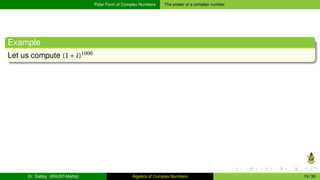 Polar Form of Complex Numbers The power of a complex number
Example
Let us compute (1+i)1000
Dr. Gabby (KNUST-Maths) Algebra of Complex Numbers 19 / 36
 