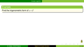 Complex Logarithm
Example
Find the trigonometric form of z = 2i
Dr. Gabby (KNUST-Maths) Algebra of Complex Numbers 31 / 36
 